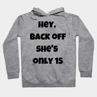 Back off she is only 15 Hoodie